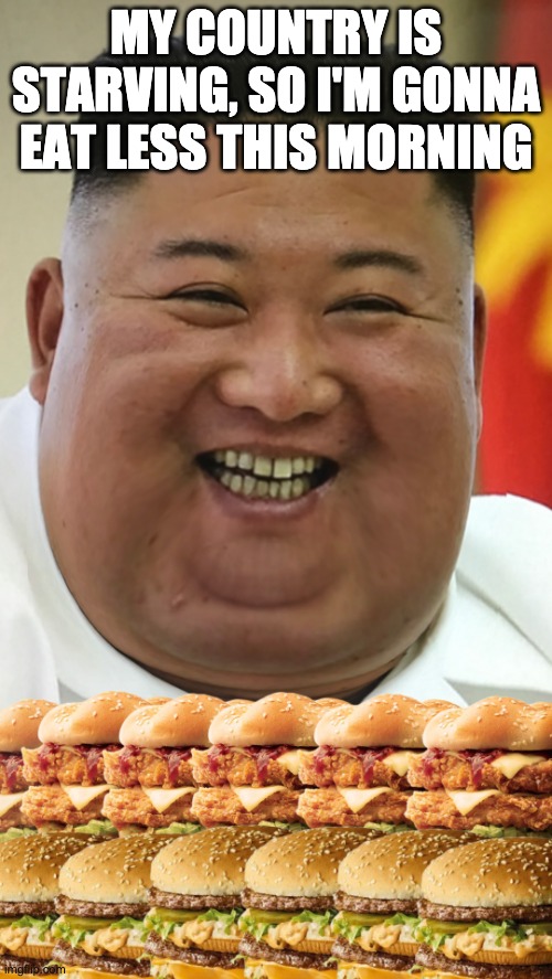 Buy The Supreme Kim Burger All Day Breakfast Meal Deal | MY COUNTRY IS STARVING, SO I'M GONNA EAT LESS THIS MORNING | image tagged in north korea,kim jong un,burger,cheeseburger,political meme,hungry kim jong un | made w/ Imgflip meme maker