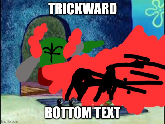Trickward | TRICKWARD; BOTTOM TEXT | image tagged in squidward yelling,tricky | made w/ Imgflip meme maker