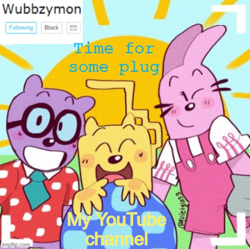 Currently at 67 subs | Time for some plug; My YouTube channel | image tagged in wubbzymon's wubbtastic template | made w/ Imgflip meme maker