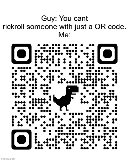 Scan it for free robux!!!!!!!!!!!!! | Guy: You cant rickroll someone with just a QR code.
Me: | image tagged in secret qr code | made w/ Imgflip meme maker