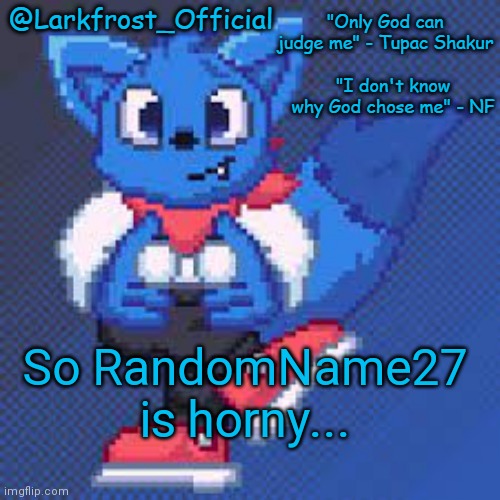 Larkfrost_Official Loki Announcement template | So RandomName27 is horny... | image tagged in larkfrost_official loki announcement template | made w/ Imgflip meme maker