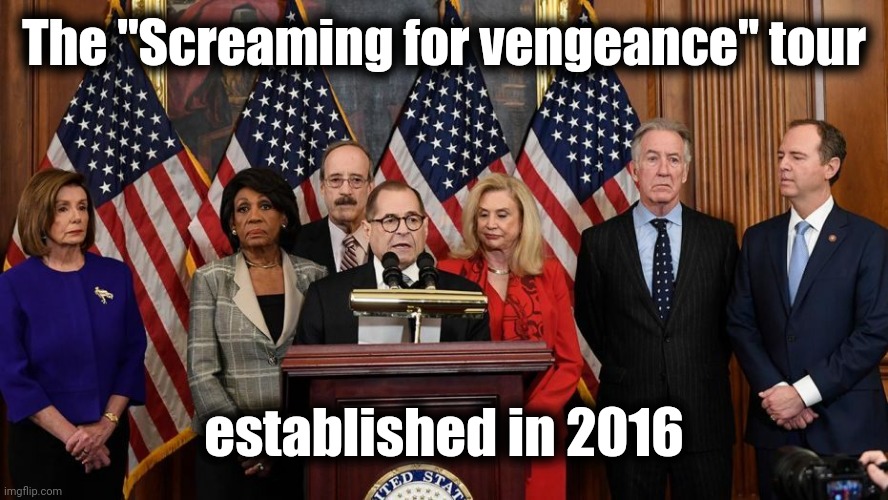 "You've got another thing coming" | The "Screaming for vengeance" tour; established in 2016 | image tagged in house democrats,revenge,election 2016,how dare you,politicians suck,waste of money | made w/ Imgflip meme maker