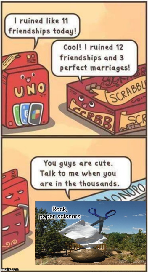 The rock paper scissors game |  Rock, paper, scissors | image tagged in i ruined 11 friendships,memes,meme,rock paper scissors,funny,funny memes | made w/ Imgflip meme maker