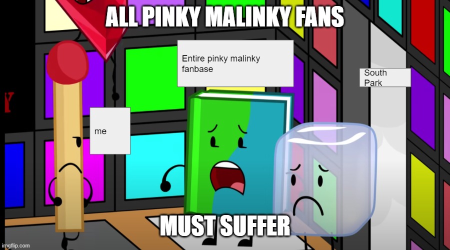 ALL PINKY MALINKY FANS; MUST SUFFER | image tagged in bfdi,south park | made w/ Imgflip meme maker