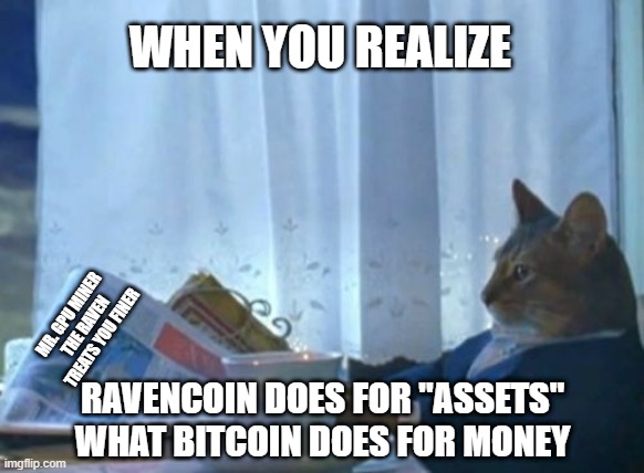 Mr. Raven take my assets away! | WHEN YOU REALIZE; MR. GPU MINER
THE RAVEN TREATS YOU FINER; RAVENCOIN DOES FOR "ASSETS" WHAT BITCOIN DOES FOR MONEY | image tagged in memes,i should buy a boat cat | made w/ Imgflip meme maker