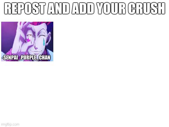 Blank White Template | REPOST AND ADD YOUR CRUSH; -SENPAI_PURPLE_CHAN | image tagged in blank white template | made w/ Imgflip meme maker