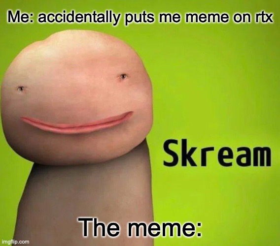 This looks rlly cursed | Me: accidentally puts me meme on rtx; The meme: | image tagged in skream,dream,minecraft | made w/ Imgflip meme maker