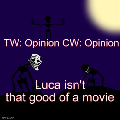 Trollge Template | TW: Opinion CW: Opinion; Luca isn't that good of a movie | image tagged in trollge template | made w/ Imgflip meme maker