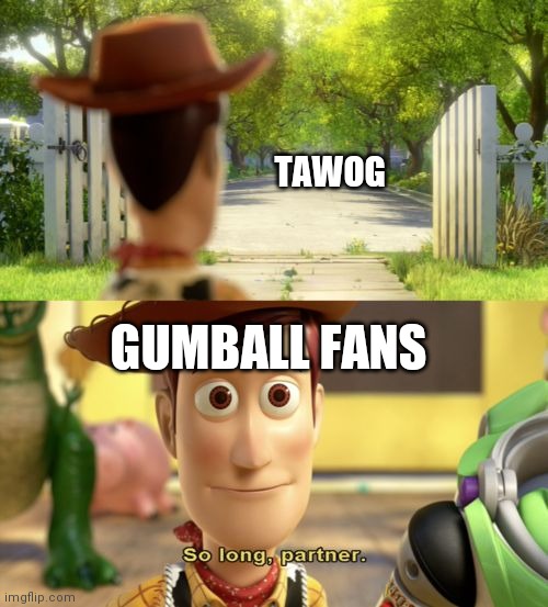 ...or is it? | TAWOG; GUMBALL FANS | image tagged in so long partner,tawog | made w/ Imgflip meme maker