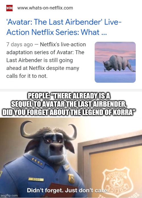 PEOPLE: "THERE ALREADY IS A SEQUEL TO AVATAR THE LAST AIRBENDER, DID YOU FORGET ABOUT THE LEGEND OF KORRA" | image tagged in blank white template,avatar the last airbender,the legend of korra,netflix | made w/ Imgflip meme maker