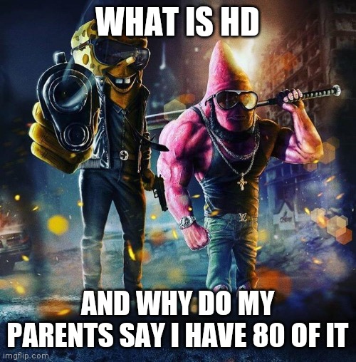 Gangster Spongebob | WHAT IS HD; AND WHY DO MY PARENTS SAY I HAVE 80 OF IT | image tagged in gangster spongebob | made w/ Imgflip meme maker