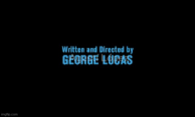 Written and Directed by George Lucas | image tagged in written and directed by george lucas | made w/ Imgflip meme maker