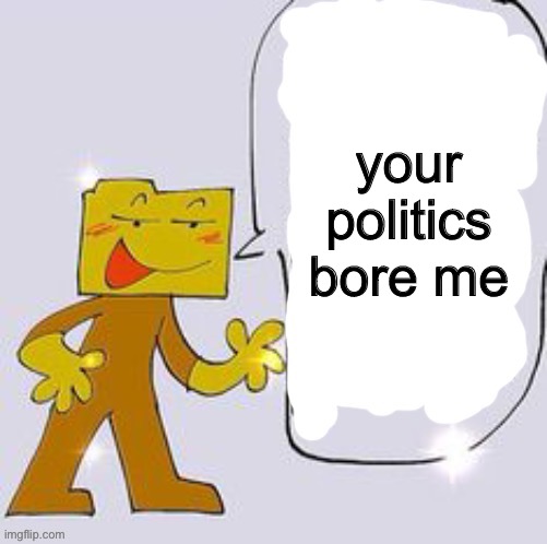 Ron says: | your politics bore me | image tagged in ron says | made w/ Imgflip meme maker