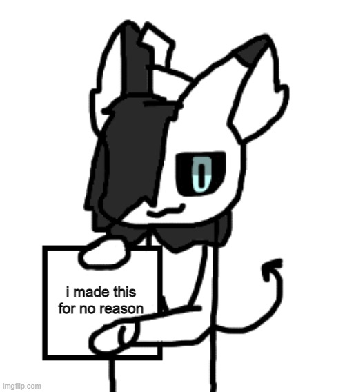 Void holding a sign | i made this for no reason | image tagged in void holding a sign | made w/ Imgflip meme maker