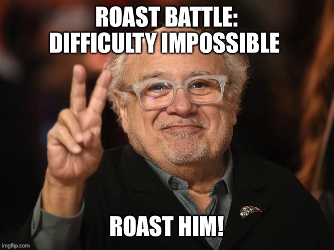 Osos | ROAST BATTLE: DIFFICULTY IMPOSSIBLE; ROAST HIM! | made w/ Imgflip meme maker