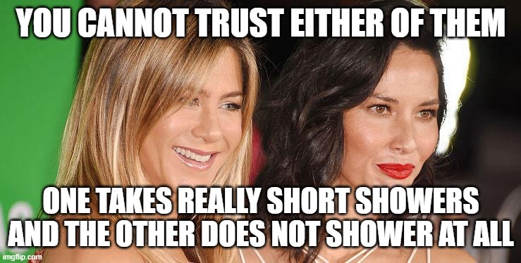 Two Worthless Celebutards | YOU CANNOT TRUST EITHER OF THEM; ONE TAKES REALLY SHORT SHOWERS AND THE OTHER DOES NOT SHOWER AT ALL | image tagged in jennifer aniston,olivia munn,celebrities,frenemies | made w/ Imgflip meme maker