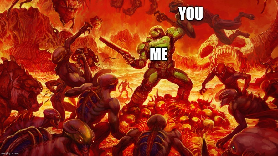 Doomguy | YOU ME | image tagged in doomguy | made w/ Imgflip meme maker