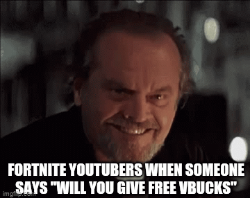 Clickbaiters be like | FORTNITE YOUTUBERS WHEN SOMEONE SAYS "WILL YOU GIVE FREE VBUCKS" | image tagged in gifs,fortnite | made w/ Imgflip video-to-gif maker