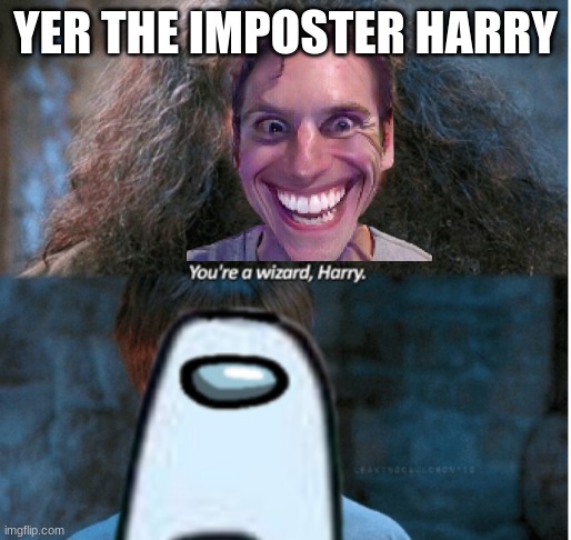 Sussydor | YER THE IMPOSTER HARRY | image tagged in harry potter,among us,you're a wizard harry,memes | made w/ Imgflip meme maker