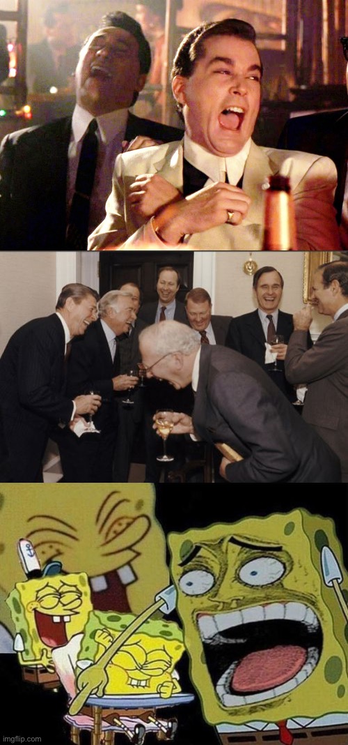 image tagged in memes,good fellas hilarious,laughing men in suits,spongebob laughing hysterically | made w/ Imgflip meme maker