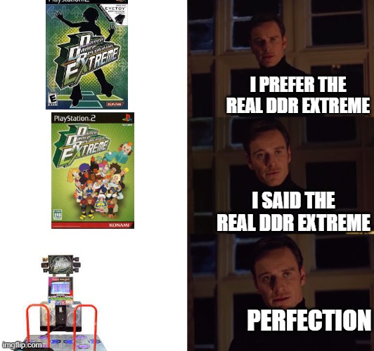 the REAL DDR Extreme | I PREFER THE REAL DDR EXTREME; I SAID THE REAL DDR EXTREME; PERFECTION | image tagged in perfection,ddr,regional differences | made w/ Imgflip meme maker