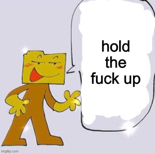 Ron says: | hold the fuck up | image tagged in ron says | made w/ Imgflip meme maker