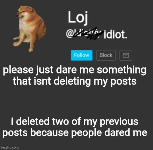 aaaa | please just dare me something that isnt deleting my posts; i deleted two of my previous posts because people dared me | image tagged in stolen announcement template | made w/ Imgflip meme maker