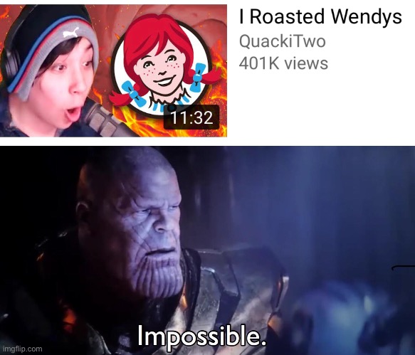 How do you roast Wendy’s | image tagged in thanos impossible,funny,memes,wendy's,roasted,quackity | made w/ Imgflip meme maker