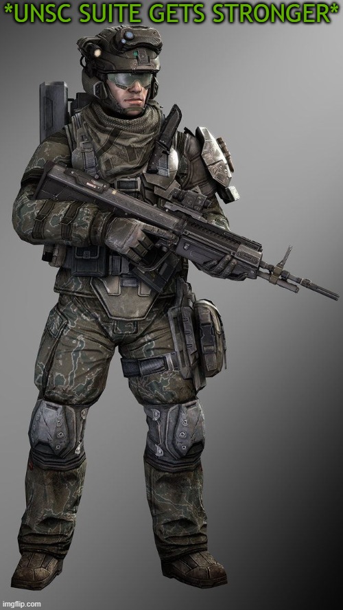 a marine i made up | *UNSC SUITE GETS STRONGER* | image tagged in a marine i made up | made w/ Imgflip meme maker