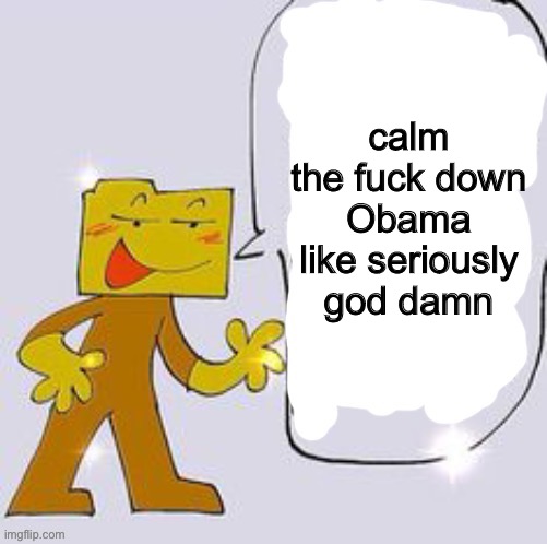 Ron says: | calm the fuck down Obama like seriously god damn | image tagged in ron says | made w/ Imgflip meme maker