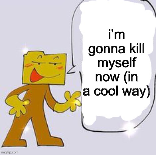 Ron says: | i’m gonna kill myself now (in a cool way) | image tagged in ron says | made w/ Imgflip meme maker