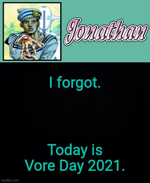 I forgot. Today is Vore Day 2021. | image tagged in jonathan 8 | made w/ Imgflip meme maker
