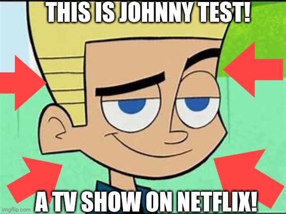 Johnny test! | THIS IS JOHNNY TEST! A TV SHOW ON NETFLIX! | image tagged in johnny test | made w/ Imgflip meme maker