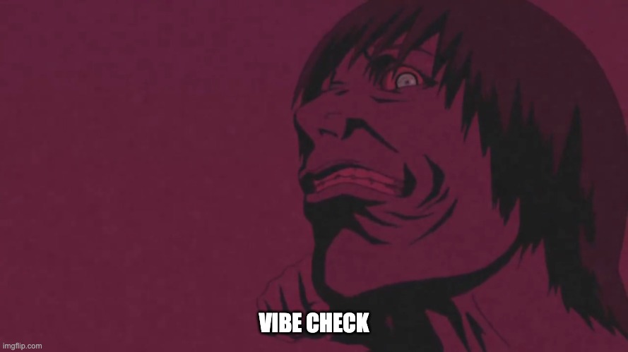 ichise vibe check | VIBE CHECK | image tagged in funny,sci-fi,despair | made w/ Imgflip meme maker