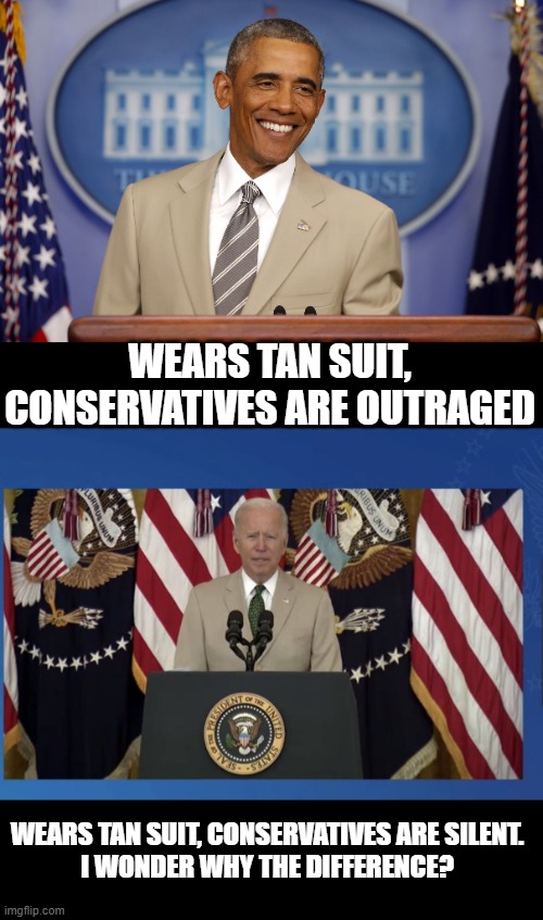 WEARS TAN SUIT, CONSERVATIVES ARE OUTRAGED; WEARS TAN SUIT, CONSERVATIVES ARE SILENT. 
I WONDER WHY THE DIFFERENCE? | image tagged in obama tan suit | made w/ Imgflip meme maker