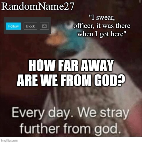 My announcement template | HOW FAR AWAY ARE WE FROM GOD? | image tagged in my announcement template | made w/ Imgflip meme maker