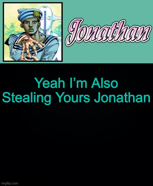 Yeah I’m Also Stealing Yours Jonathan | image tagged in jonathan 8 | made w/ Imgflip meme maker