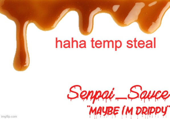 . | haha temp steal | image tagged in sauce's drippy temp | made w/ Imgflip meme maker