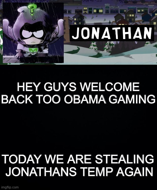 Kska | HEY GUYS WELCOME BACK TOO OBAMA GAMING; TODAY WE ARE STEALING  JONATHANS TEMP AGAIN | image tagged in jonathan but a bit mysterious | made w/ Imgflip meme maker