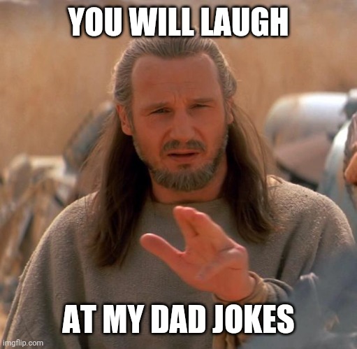 Qui Gon Twoo | YOU WILL LAUGH; AT MY DAD JOKES | image tagged in qui gon twoo | made w/ Imgflip meme maker