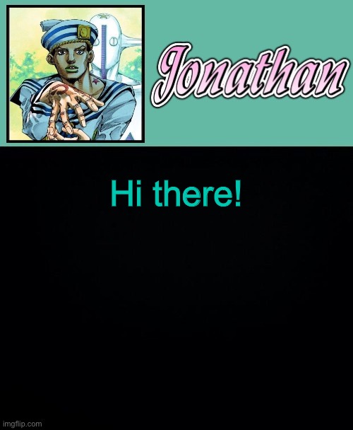 Hi there! | image tagged in jonathan 8 | made w/ Imgflip meme maker