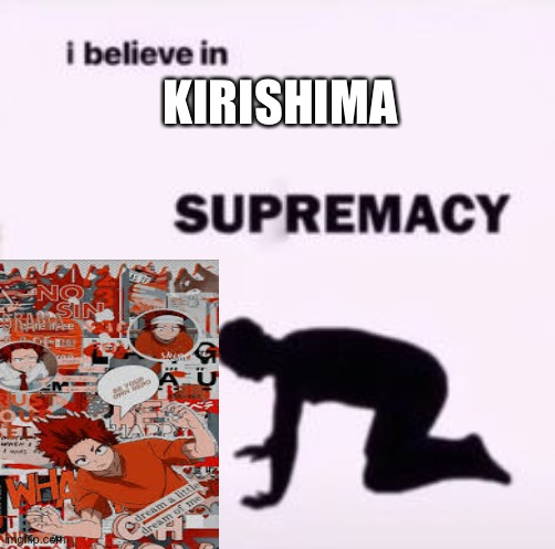 Yes | KIRISHIMA | image tagged in i believe in supremacy | made w/ Imgflip meme maker
