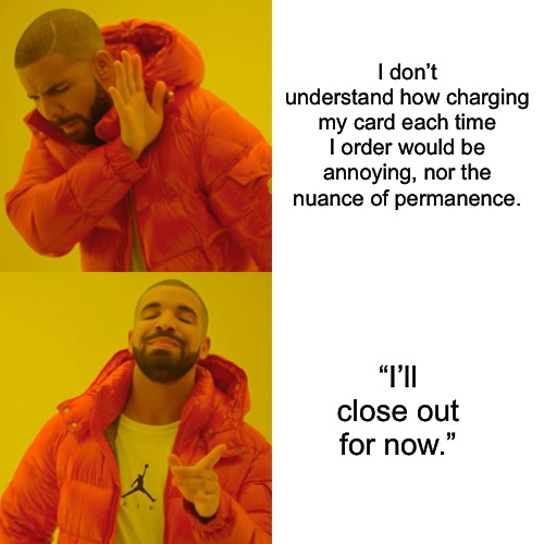 I’ll close out for now | I don’t understand how charging my card each time I order would be annoying, nor the nuance of permanence. “I’ll close out for now.” | image tagged in memes,drake hotline bling,bartender,bar woes,karens,tip your bartender | made w/ Imgflip meme maker