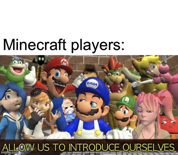 SMG4 “Allow us to introduce ourselves” | Minecraft players: | image tagged in smg4 allow us to introduce ourselves | made w/ Imgflip meme maker