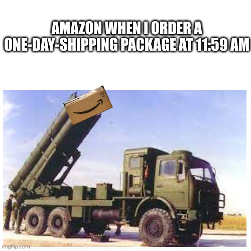 Imagine if they actually did this |  AMAZON WHEN I ORDER A ONE-DAY-SHIPPING PACKAGE AT 11:59 AM | image tagged in amazon,rocket,meme | made w/ Imgflip meme maker
