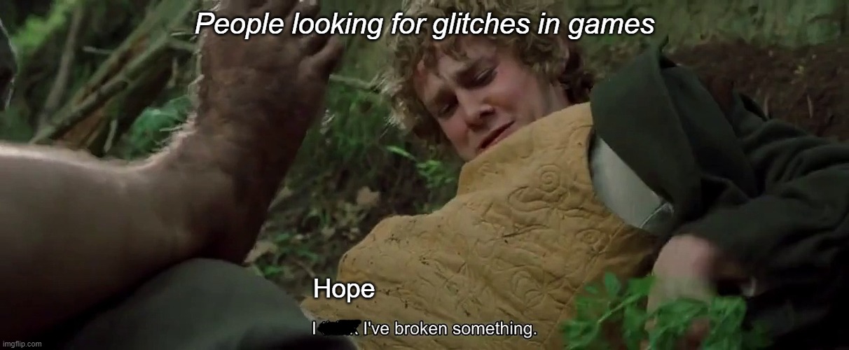 Game glitchers | People looking for glitches in games; Hope | image tagged in memes,glitches,glitch,gaming | made w/ Imgflip meme maker