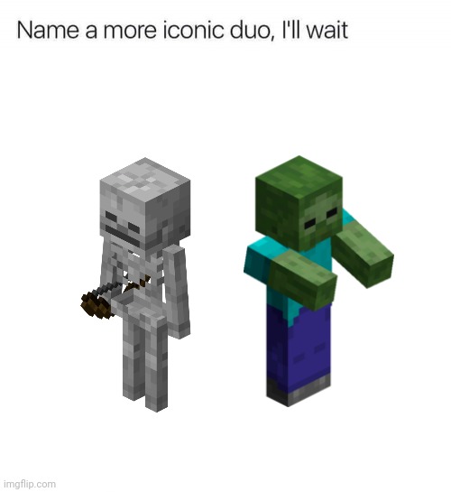 Name a more iconic duo, I'll wait | image tagged in name a more iconic duo i'll wait | made w/ Imgflip meme maker