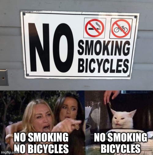 Saw this outside a store and couldn’t resist | NO SMOKING
NO BICYCLES; NO SMOKING BICYCLES | image tagged in woman yelling at cat,memes | made w/ Imgflip meme maker