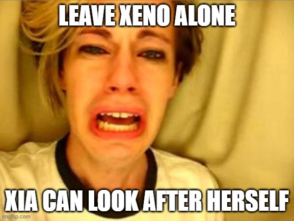 Leave Britney Alone |  LEAVE XENO ALONE; XIA CAN LOOK AFTER HERSELF | image tagged in leave britney alone | made w/ Imgflip meme maker