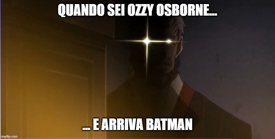 QUANDO SEI OZZY OSBORNE... ... E ARRIVA BATMAN | made w/ Imgflip meme maker